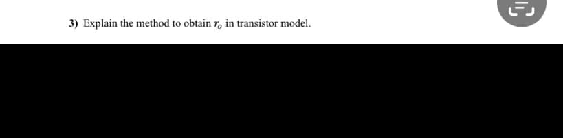 3) Explain the method to obtain ro in transistor model.
C