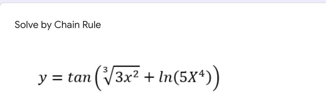 Solve by Chain Rule
(V3x² + In(5X*)
y = tan
