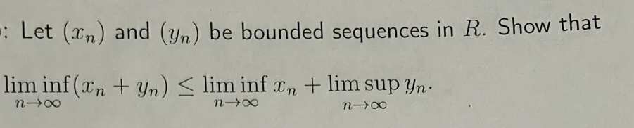 Let (xn) and (yn) be bounded sequences in R. Show that
lim inf (x + yn) ≤ lim inf x + lim sup yn.
818
818
N→X