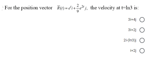 For the position vector R(1) = e'i+e²ª j, the velocity at t=ln3 is:
