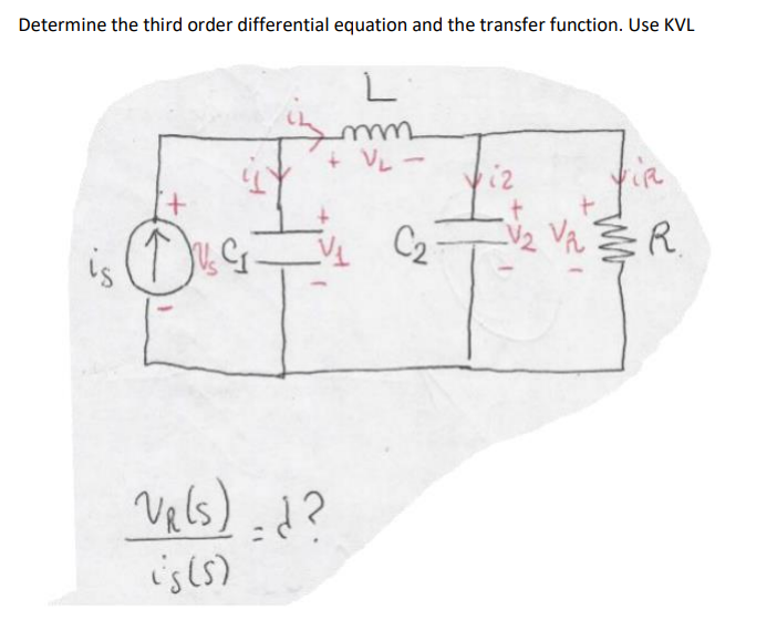 Determine the third order differential equation and the transfer function. Use KVL
+ VL -
fire
C2
VA
R.
Vels) :d?
is(s)
