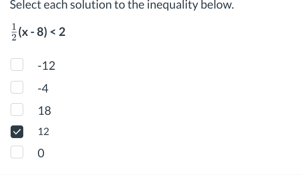 Select each solution to the inequality below.
(x-8) <2
-12
-4
18
12
0