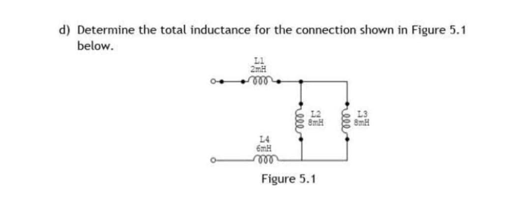 d) Determine the total inductance for the connection shown in Figure 5.1
below.
vor
L4
6mH
mon
8mH
Figure 5.1
8mH