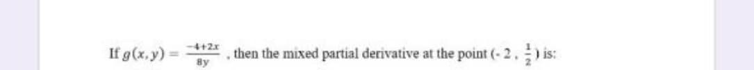 -4+2.x
If g(x,y)
then the mixed partial derivative at the point (- 2.
By
)is:
