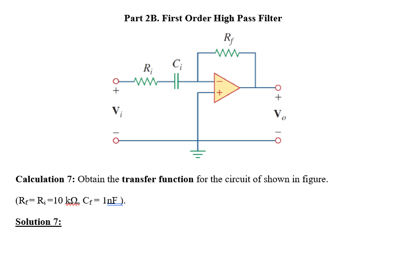 Part 2B. First Order High Pass Filter
Rf
R;
C;
+
+
V;
V.
Calculation 7: Obtain the transfer function for the circuit of shown in figure.
(R= R;=10 kO. C= 1nF_).
Solution 7:
