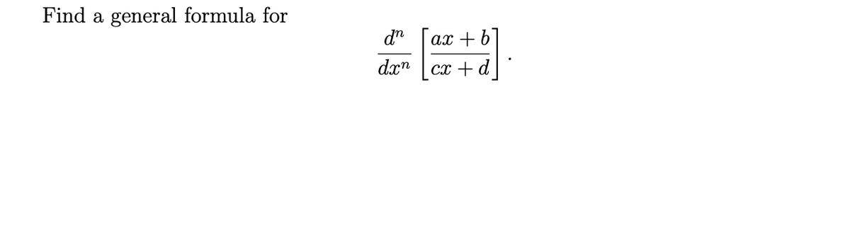 Find a general formula for
d"
ax + b
dx"
cx + d
