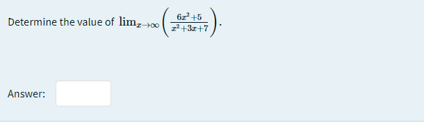 Determine the value of lim, 00
6z2+5
1² +3x+7
Answer:
