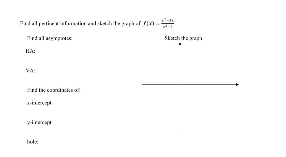 x²-2x
Find all pertinent information and sketch the graph of f(x) =
x²-4
Find all asymptotes:
HA:
VA:
Find the coordinates of:
x-intercept:
y-intercept:
hole:
Sketch the graph.