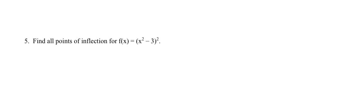 5. Find all points of inflection for f(x) = (x² - 3)².