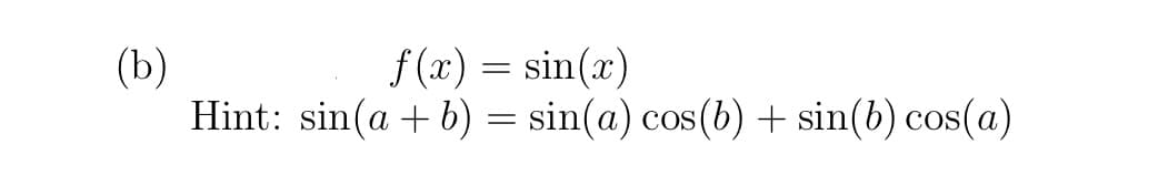 (b)
Hint: sin(a + b) = sin(a) cos(b) + sin(b) cos(a)
f (x) = sin(r)
%3|
