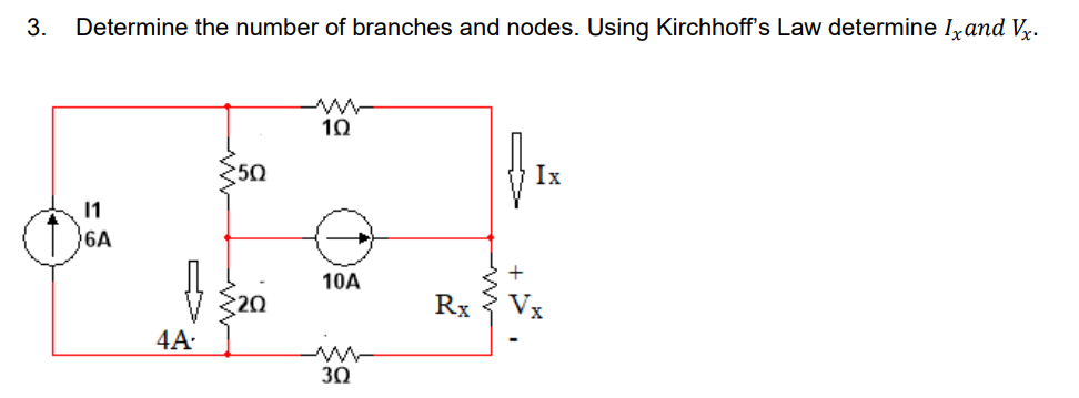 3.
Determine the number of branches and nodes. Using Kirchhoff's Law determine Ix and Vx.
11
6A
B
4A.
50
10
10A
3Q
Rx
↓
Ix