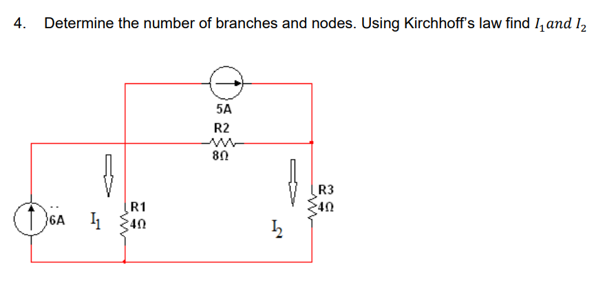 4. Determine the number of branches and nodes. Using Kirchhoff's law find ₁ and 1₂
6A 1₁
R1
40
5A
R2
80
ļ
12
R3
40