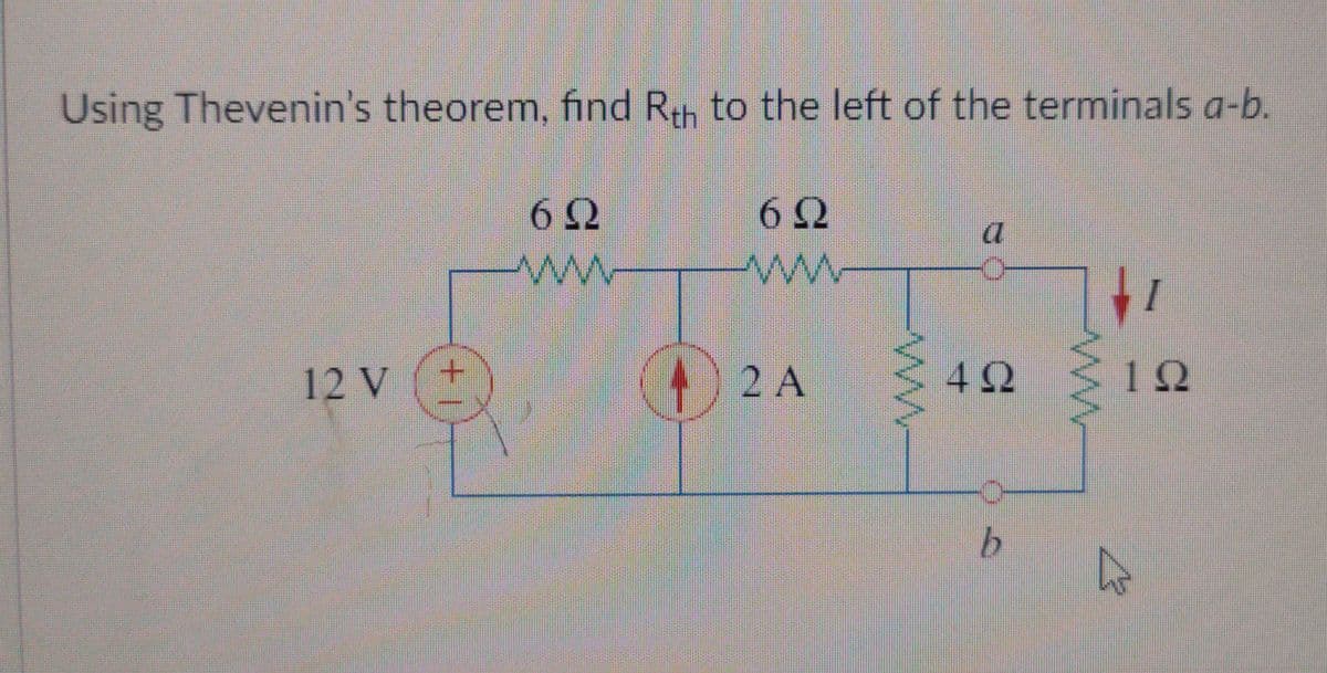 Using Thevenin's theorem, find Rh to the left of the terminals a-b.
6Ω
62
a
2 A
12 V
42
12
1+
