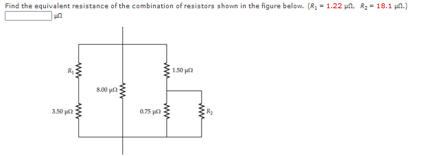 Find the equivalent resistance of the combination of resistors shown in the figure below. (R1 = 1.22 pn, R2 = 18.1 µn.)
1.50 p
8.00 un
0.75 pf
R2
3.50 p2
ww
ww
ww
ww

