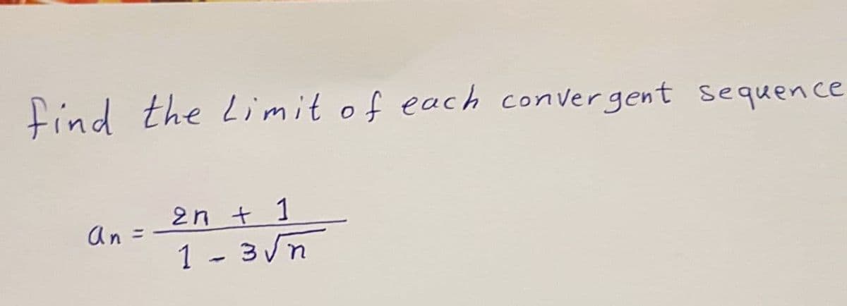 find the Limit of each convergent sequen ce
2n + 1
1 - 3n
An :
