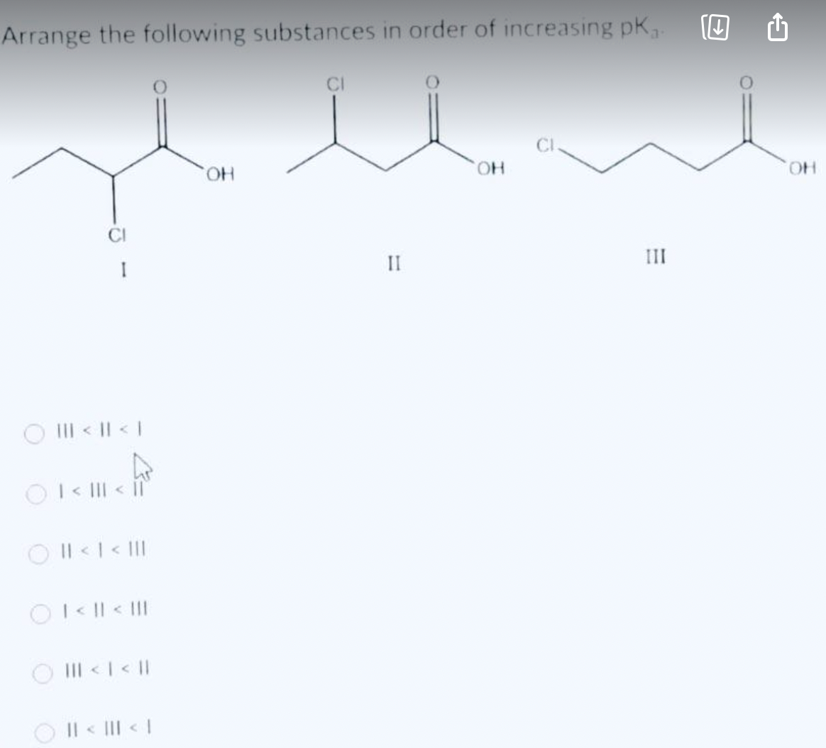 Arrange the following substances in order of increasing pK₁.
I
||| < || < |
| < ||| < ||
O || < | < |||
○ I < || < |||
||| < | < ||
○ || < ||| < |
OH
II
OH
III
Û
OH