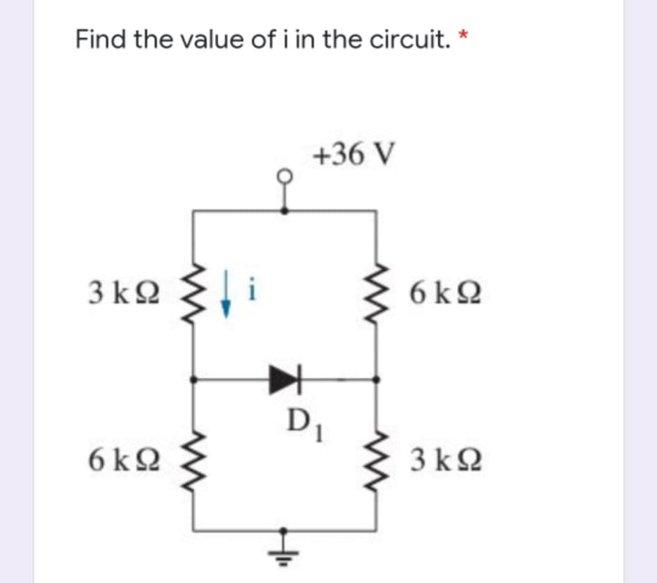 Find the value of i in the circuit.
+36 V
3 kQ
6 kQ
D1
6 kQ
3 k2
