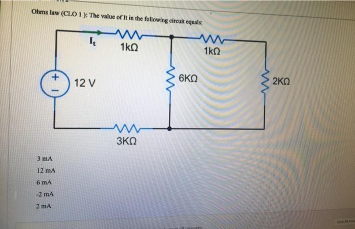 Ohms law (CLO 1 ): The value of It in the following circuit equals:
Ιε
+1
3 ma
12 mA
6 mA
-2 mA
2 mA
12V
Μ
1ΚΩ
3ΚΩ
6ΚΩ
1ΚΩ
2ΚΩ