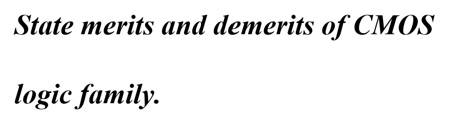 State merits and demerits of CMOS
logic family.