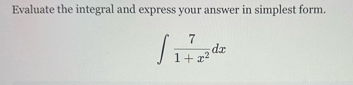 Evaluate the integral and express your answer in simplest form.
7
dx
1+x2