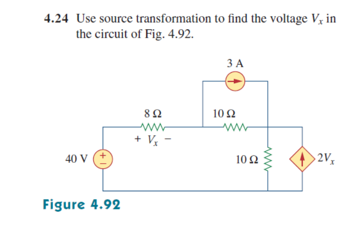 4.24 Use source transformation to find the voltage V in
the circuit of Fig. 4.92.
ЗА
10 Ω
+ Vx -
40 V (+
10Ω
2V,
Figure 4.92
