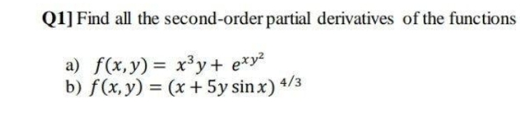 Q1] Find all the second-order partial derivatives of the functions
a) f(x,y) = x³y + e*y?
b) f(x, y) = (x + 5y sin x) 4/3
%3D
