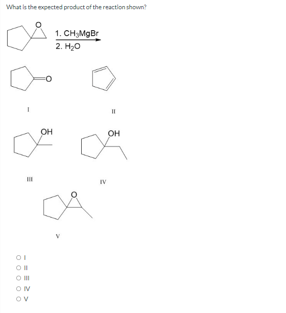 What is the expected product of the reaction shown?
1. CH3MgBr
2. H2о
I
II
OH
OH
II
IV
V
OII
OIV
OV
