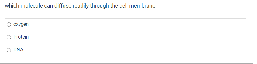 which molecule can diffuse readily through the cell membrane
oxygen
O Protein
O DNA
