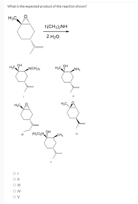 What is the expected product of the reaction shown?
H3C
1(CH3)2NH
2.H20
H3C.
он
N(CH3)2
OH
H;C
ZHN"
H;C
OH
(H;C),N
IV
II
CH3
OI
O II
OIV
