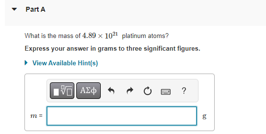 Part A
What is the mass of 4.89 × 1021 platinum atoms?
Express your answer in grams to three significant figures.
▸ View Available Hint(s)
m =
IVE ΑΣΦ
wwwww
F
?
g