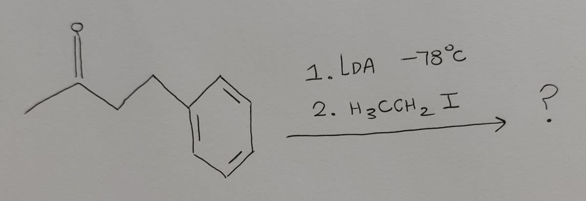 1. LDA -78°C
2. H3 CCH 2 I
2