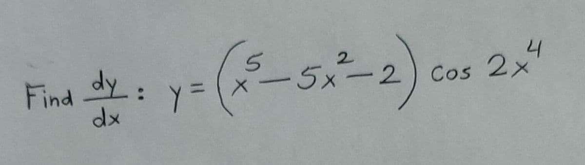 Find dy: y =
dx
y = (³-5x²-2) cas 2x
4
Cos