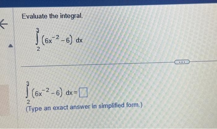 <
Evaluate the integral.
] (6x-2² – 6) dx
2
(6x-²-6) dx =
2
(Type an exact answer in simplified form.)