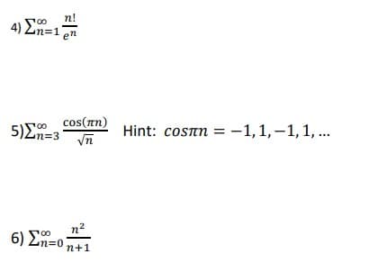 n!
4) E-
Zn=1
cos (πm)
5)En=3 Vn
Hint: cosan = -1,1,-1,1, .
n2
6) ΣΤ-0
n+1
