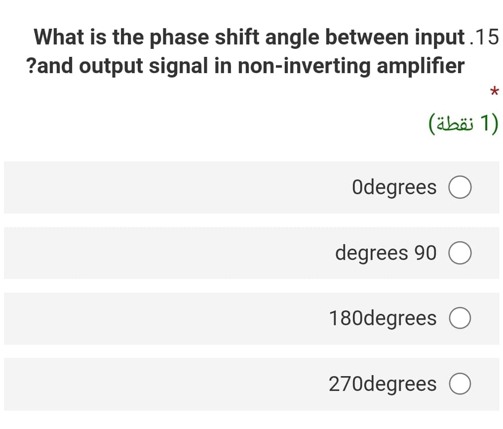 What is the phase shift angle between input .15
?and output signal in non-inverting amplifier
)1 نقطة(
Odegrees
degrees 90 O
180degrees
270degrees O
