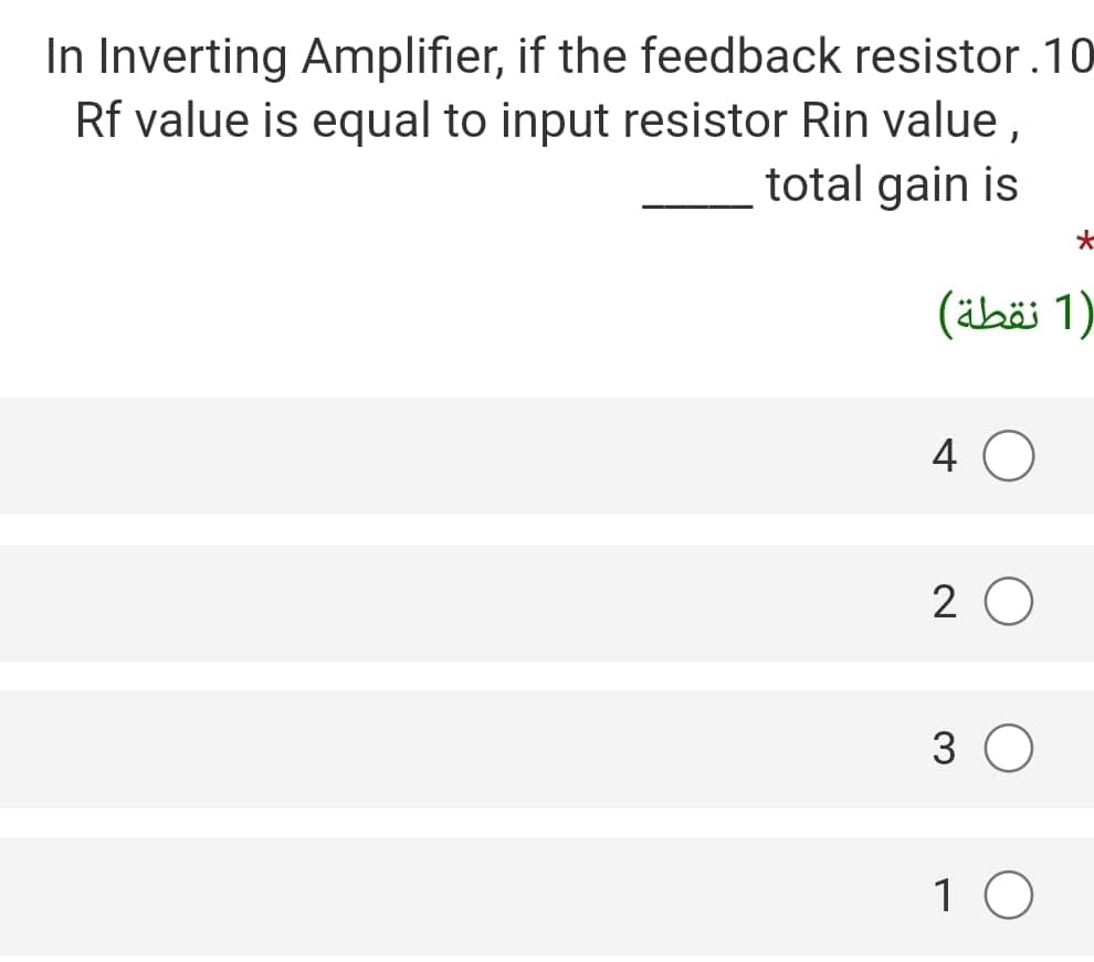 In Inverting Amplifier, if the feedback resistor.10
Rf value is equal to input resistor Rin value,
total gain is
)1 نقطة(
4 O
2 0
3 O
1 0
