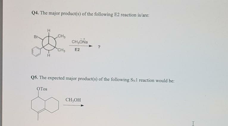Q4. The major product(s) of the following E2 reaction is/are:
CH
CH,ONa
Br-
CH3
E2
Q5. The expected major product(s) of the following Syl reaction would be:
CH;OH
