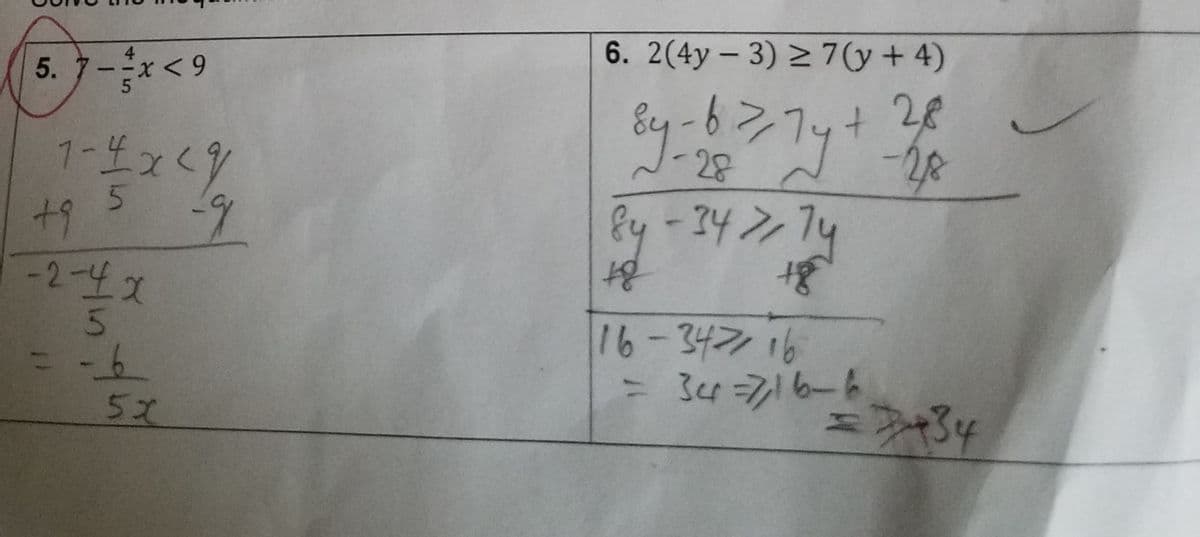 4
5.7--x < 9
5
7-4x <
5
+9
-2-4x
5
=ㅛ
5x
-9
6. 2(4y - 3) ≥ 7(y + 4)
84-6274 + 28
J-28 -28
89-34>174
18
18
16-34716
= 34 16-6
=3434