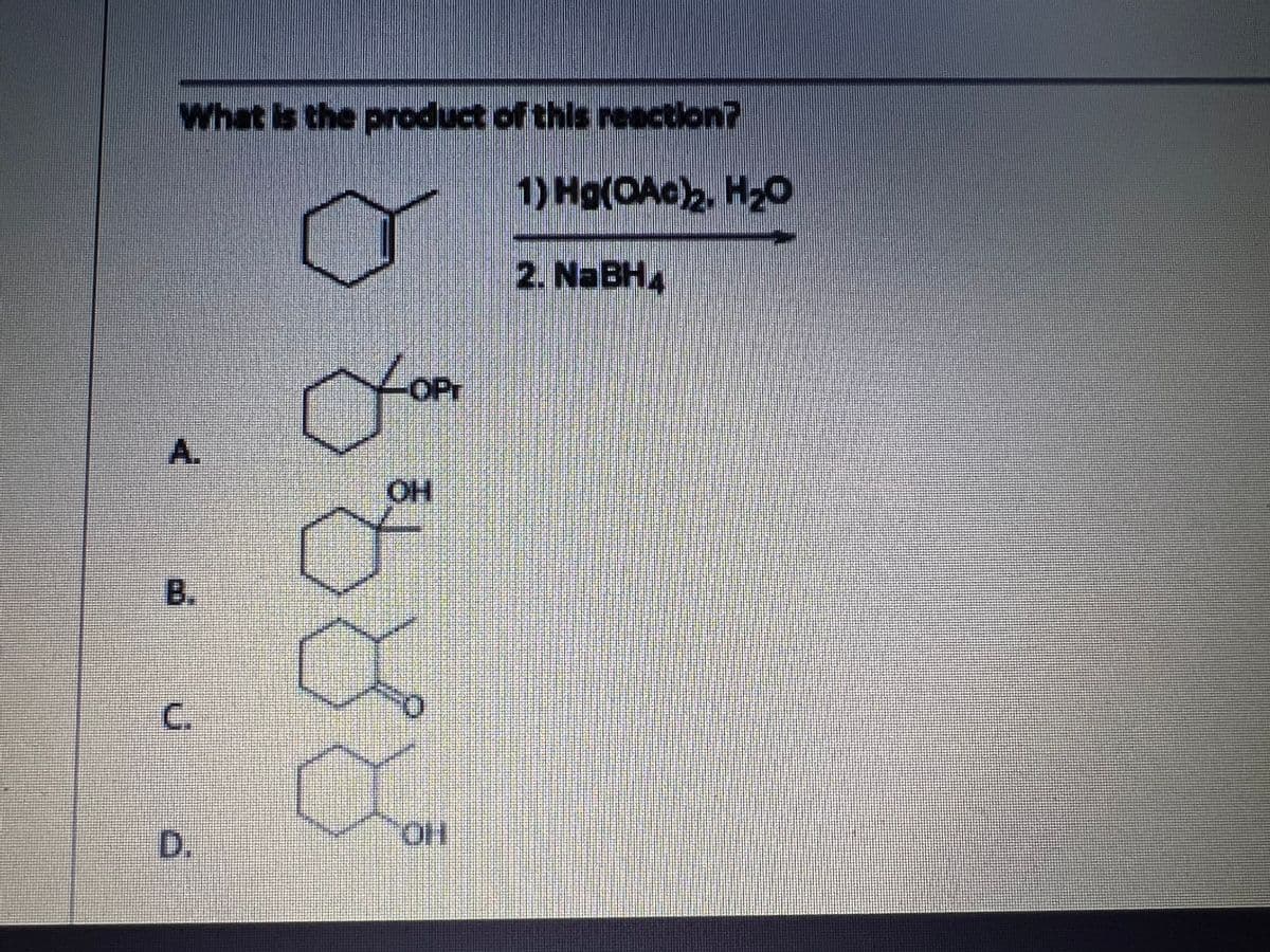 What is the product of this reaction?
1) Hg(OAc), H2o
2. NABH4
-OPr
A.
OH
B.
C.
D.
HOH
