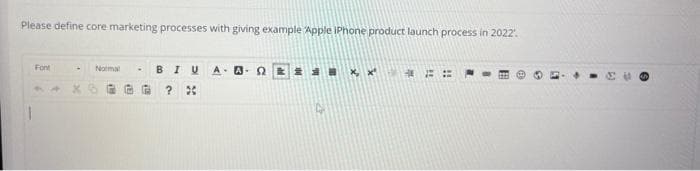 Please define core marketing processes with giving example Apple iPhone product launch process in 2022.
Font
Normal
BIU A- A
G ? %
X, X
11