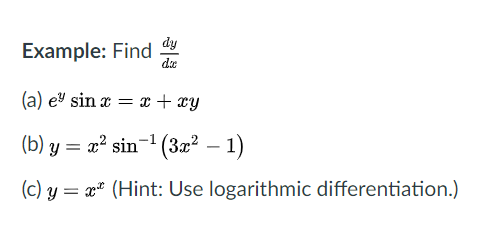 Example: Find dy
de
(a) ey sin x = x + xy
(b) y = x? sin-1 (3x² – 1)
(c) y = x* (Hint: Use logarithmic differentiation.)
