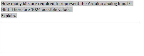 How many bits are required to represent the Arduino analog input?
Hint: There are 1024 possible values.
Explain.
