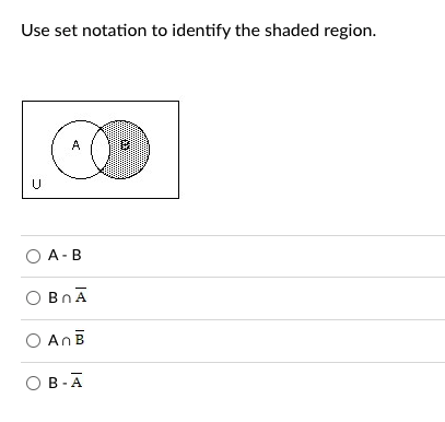 Use set notation to identify the shaded region.
U
A
OA-B
O BnA
O An B
OB-A
wysything