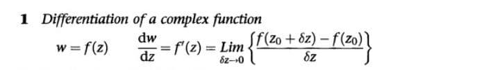 1 Differentiation of a complex function
Sf(Zo + 8z) – f(zo)
Sz
dw
w f(z)
=f'(z)%3D Lim
dz
6z-0
