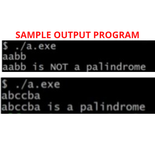 SAMPLE OUTPUT PROGRAM
$ ./a.exe
aabb
aabb is NOT a palindrome
$ ./a.exe
abccba
abccba is a palindrome