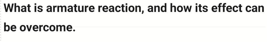 What is armature reaction, and how its effect can
be overcome.
