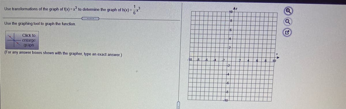Ay
10
Use transformations of the graph of f(x) = x to determine the graph of h(x) =-x.
Use the graphing tool to graph the function.
Click to
enlarge
graph
(For any answer boxes shown with the grapher, type an exact answer.)
to
1b
