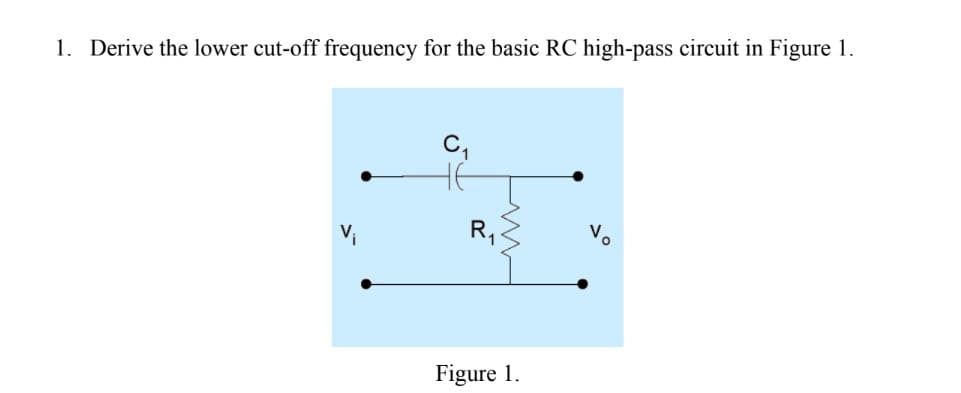 1. Derive the lower cut-off frequency for the basic RC high-pass circuit in Figure 1.
R,
Figure 1.
