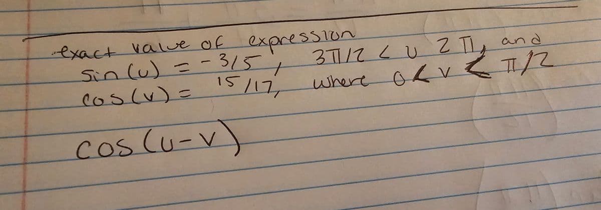 ·•exact value of expression
Sin (u) = -3151
15/171
cos(v) =
cos (U-V)
371/2 LU 2 TL, and
where of v
2
ORVET/2