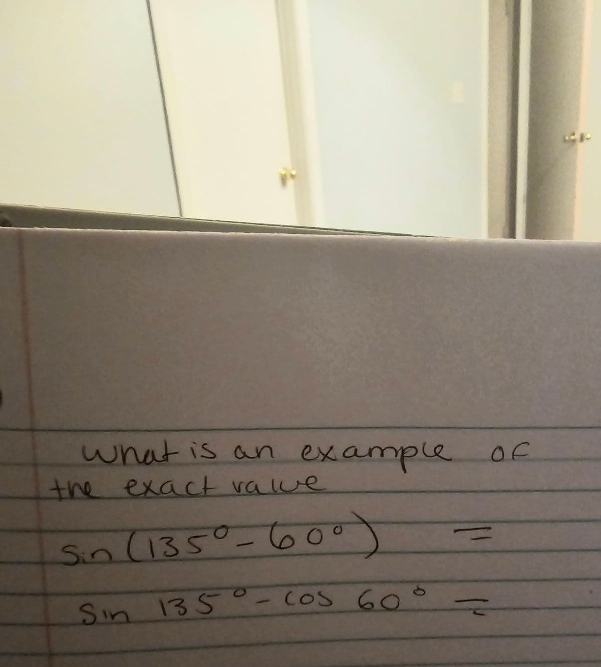 what is an example
the exact value
Sin (135° -60°)
Sin 135° - cos 60
of
F